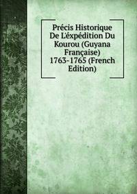 Pr?cis Historique De L'?xp?dition Du Kourou (Guyana Fran?aise) 1763-1765 (French Edition)