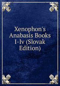 Xenophon's Anabasis Books I-Iv (Slovak Edition)