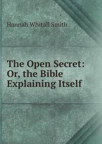 The Open Secret: Or, the Bible Explaining Itself