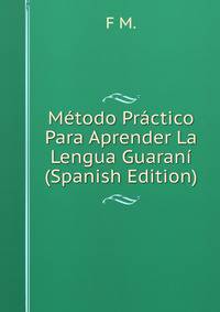 Metodo Practico Para Aprender La Lengua Guarani (Spanish Edition)