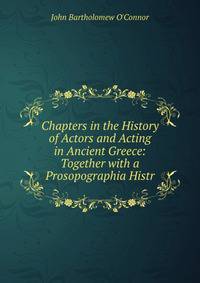 Chapters in the History of Actors and Acting in Ancient Greece: Together with a Prosopographia Histr