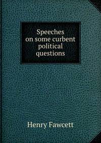 Speeches on some curbent political questions