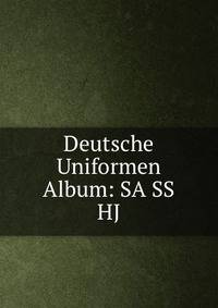 Deutsche Uniformen Album: SA SS HJ