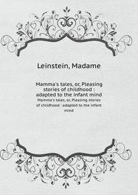 Mamma's tales, or, Pleasing stories of childhood : adapted to the infant mind