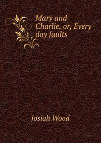Mary and Charlie, or, Every day faults