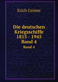 Die deutschen Kriegsschiffe 1815 - 1945. Band 4