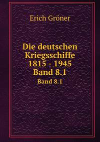 Die deutschen Kriegsschiffe 1815 - 1945. Band 8.1