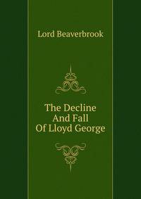 The Decline And Fall Of Lloyd George
