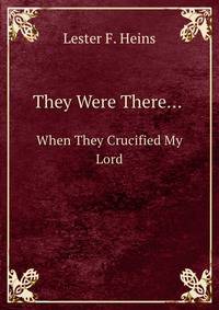 They Were There.... When They Crucified My Lord
