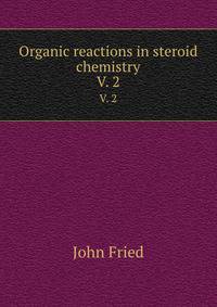 Organic reactions in steroid chemistry. Volume 2