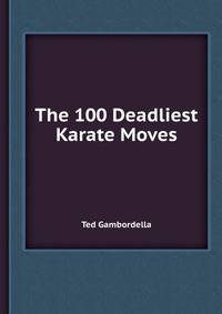 The 100 Deadliest Karate Moves