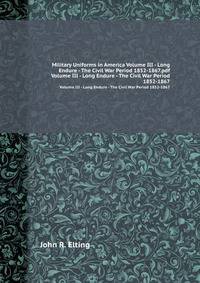 Military Uniforms in America Volume III - Long Endure - The Civil War Period 1852-1867.pdf. Volume III - Long Endure - The Civil War Period 1852-1867