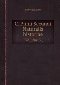 C. Plinii Secundi Naturalis historiae