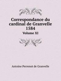 Correspondance du cardinal de Granvelle, 1584. Volume XI