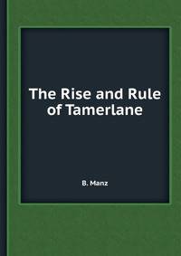 The Rise and Rule of Tamerlane