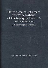 How to Use Your Camera. New York Institute of Photography. Lesson 3
