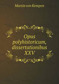 Opus polyhistoricum, dissertationibus XXV