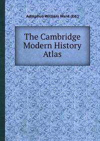 The Cambridge Modern History Atlas