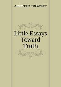 Little Essays Toward Truth