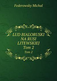 LUD BIALORUSKI NA RUSI LITEWSKIEJ. Tom 2