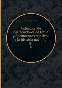 Coleccon de historiadores de Chile y documentos relativos a la historia nacional. 31