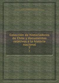 Coleccin de historiadores de Chile y documentos relativos a la historia nacional. 7