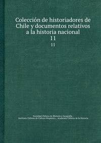 Coleccin de historiadores de Chile y documentos relativos a la historia nacional. 11
