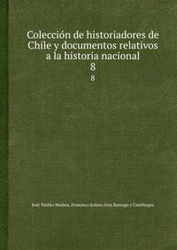 Coleccin de historiadores de Chile y documentos relativos a la historia nacional. 8