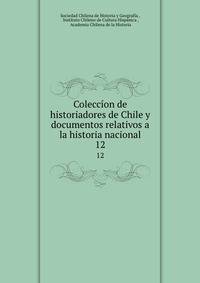 Coleccon de historiadores de Chile y documentos relativos a la historia nacional. 12