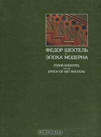 Федор Шехтель и эпоха модерна / Fedor Shekhtel and the Epoch of Art Nouveau