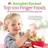 Top 100 Finger Foods: 100 Quick and Easy Meals for a Healthy, Happy Child