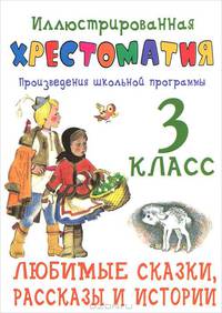 Иллюстрированная хрестоматия. Произведения школьной программы. 3 класс. Любимые сказки, рассказы и истории