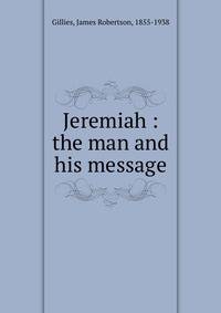 Jeremiah : the man and his message