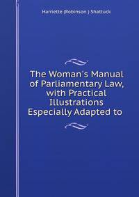 The Woman's Manual of Parliamentary Law, with Practical Illustrations Especially Adapted to .