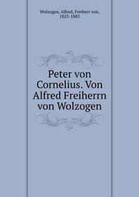 Peter von Cornelius. Von Alfred Freiherrn von Wolzogen