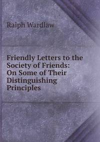 Friendly Letters to the Society of Friends: On Some of Their Distinguishing Principles