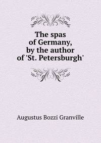 The spas of Germany, by the author of 'St. Petersburgh'.