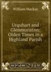 Urquhart and Glenmoriston: Olden Times in a Highland Parish