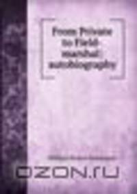 From Private to Field-marshal: autobiography