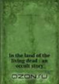 In the land of the living dead : an occult story