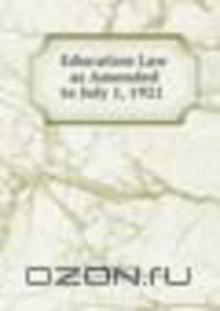 Education Law as Amended to July 1, 1921 .