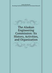 The Alaskan Engineering Commission: Its History, Activities, and Organization
