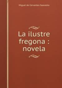 La ilustre fregona : novela