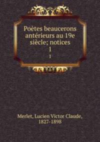 Poetes beaucerons anterieurs au 19e siecle; notices
