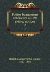 Poetes beaucerons anterieurs au 19e siecle; notices