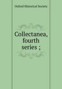 Collectanea, fourth series ;