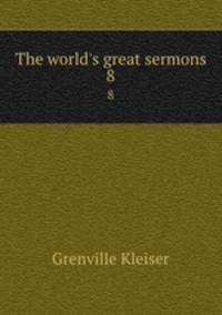 The world`s great sermons. 8