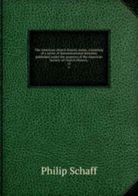 The American church history series, consisting of a series of denominational histories published under the auspices of the American Society of Church History;. 13
