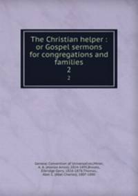 The Christian helper : or Gospel sermons for congregations and families. 2