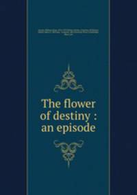 The flower of destiny : an episode